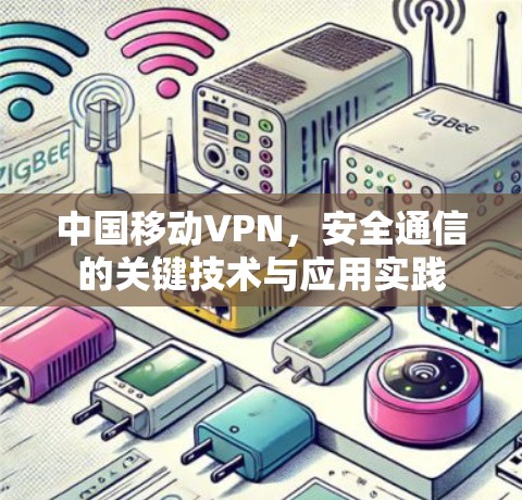 中国移动VPN,安全通信的关键技术与应用实践 中国移动VPN,安全通信的关键技术与应用实践