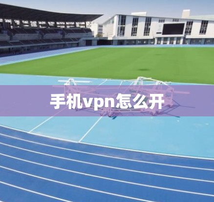 手机vpn怎么开 手机vpn怎么开