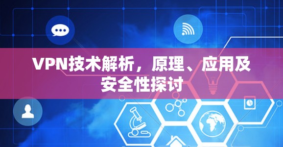 VPN技术解析,原理、应用及安全性探讨 VPN技术解析,原理、应用及安全性探讨