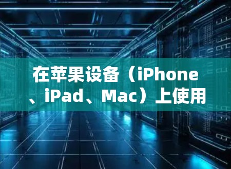 在苹果设备(iPhone、iPad、Mac)上使用VPN的步骤如下,分为设置和使用两部分 在苹果设备(iPhone、iPad、Mac)上使用VPN的步骤如下,分为设置和使用两部分