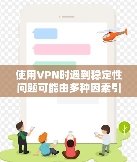 使用VPN时遇到稳定性问题可能由多种因素引起,以下是一些常见原因及解决方案,帮助你提升VPN连接的稳定性 使用VPN时遇到稳定性问题可能由多种因素引起,以下是一些常见原因及解决方案,帮助你提升VPN连接的稳定性
