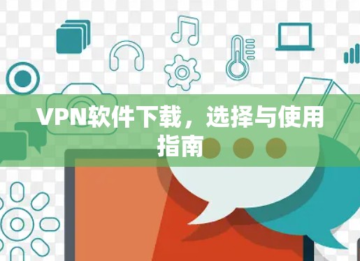 VPN软件下载,选择与使用指南