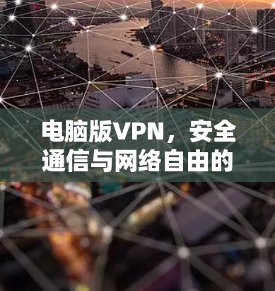 电脑版VPN,安全通信与网络自由的关键工具 电脑版VPN,安全通信与网络自由的关键工具