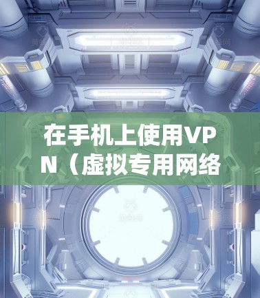 在手机上使用VPN（虚拟专用网络）软件可以帮助你加密网络流量、保护隐私、绕过地域限制或访问被屏蔽的网站。以下是关于手机VPN软件的详细介绍和注意事项