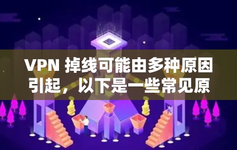 VPN 掉线可能由多种原因引起,以下是一些常见原因及解决方法,供你逐步排查 VPN 掉线可能由多种原因引起,以下是一些常见原因及解决方法,供你逐步排查
