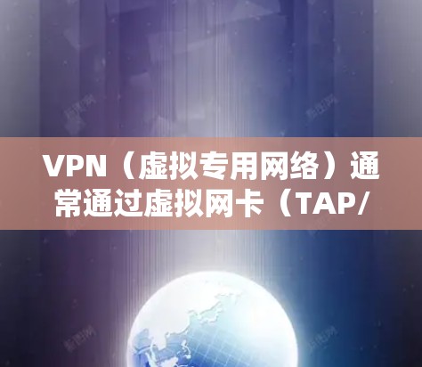 VPN（虚拟专用网络）通常通过虚拟网卡（TAP/TUN设备）来实现网络流量的加密和转发。以下是关于VPN网卡的关键点
