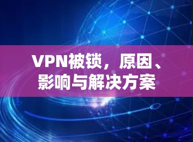 VPN被锁,原因、影响与解决方案 VPN被锁,原因、影响与解决方案