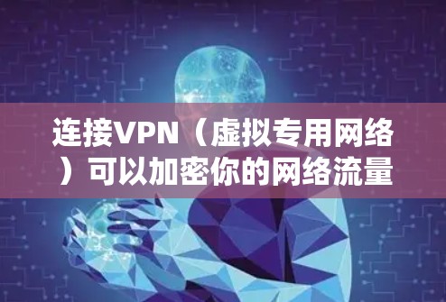 连接VPN（虚拟专用网络）可以加密你的网络流量，保护隐私并绕过地域限制。以下是手机连接VPN的通用步骤，适用于Android和iOS设备