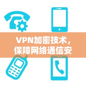 VPN加密技术,保障网络通信安全的核心手段