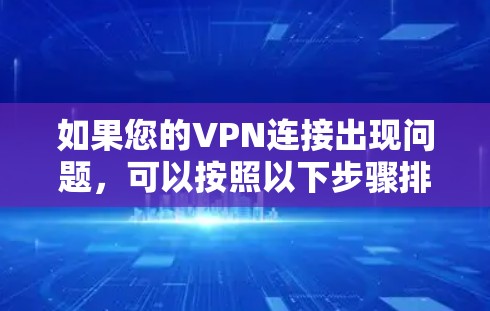 如果您的VPN连接出现问题，可以按照以下步骤排查和解决