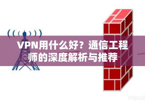 VPN用什么好？通信工程师的深度解析与推荐
