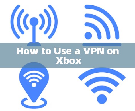 How to Use a VPN on Xbox