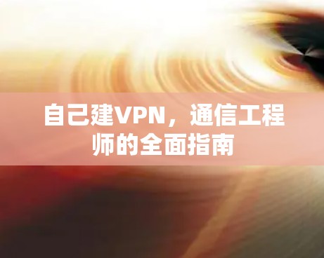 自己建VPN,通信工程师的全面指南
