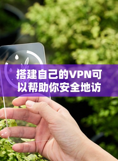 搭建自己的VPN可以帮助你安全地访问互联网，尤其是在公共网络上保护隐私，或访问受地域限制的内容。以下是几种常见的搭建VPN的方法，根据你的需求选择合适的方式