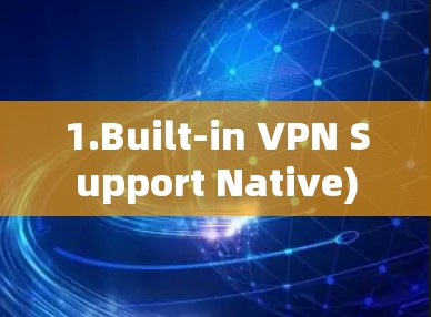 1.Built-in VPN Support Native)