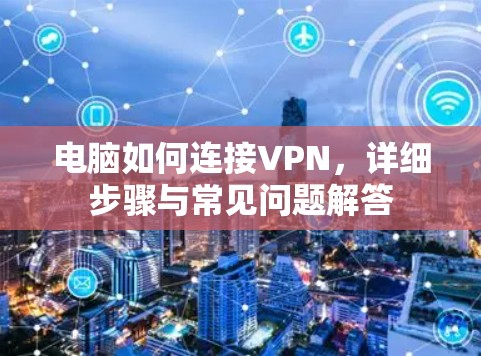 电脑如何连接VPN，详细步骤与常见问题解答