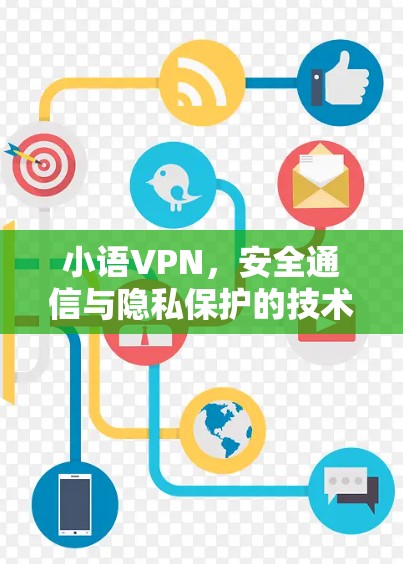 小语VPN，安全通信与隐私保护的技术解析