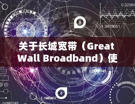 关于长城宽带（Great Wall Broadband）使用VPN的问题，以下是关键信息和注意事项