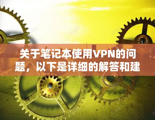关于笔记本使用VPN的问题,以下是详细的解答和建议 关于笔记本使用VPN的问题,以下是详细的解答和建议