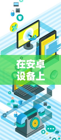 在安卓设备上使用VPN可以帮助你加密网络流量、访问受限制的内容或增强隐私保护。以下是详细的设置和使用步骤