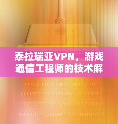 泰拉瑞亚VPN,游戏通信工程师的技术解析