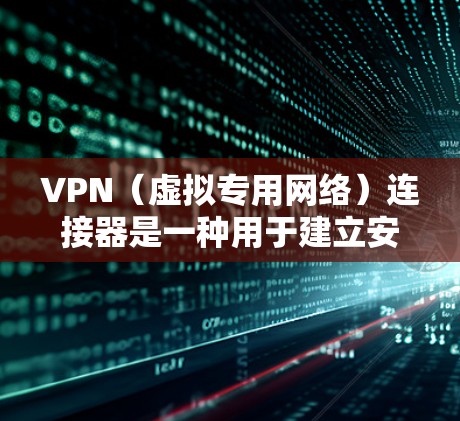 VPN(虚拟专用网络)连接器是一种用于建立安全网络连接的工具,允许用户通过加密通道访问远程网络(如企业内网或受地域限制的服务)以下是关于VPN连接器的关键信息整理 VPN(虚拟专用网络)连接器是一种用于建立安全网络连接的工具,允许用户通过加密通道访问远程网络(如企业内网或受地域限制的服务)以下是关于VPN连接器的关键信息整理