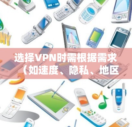选择VPN时需根据需求(如速度、隐私、地区限制等)综合考虑,以下是一些常见且可靠的VPN推荐及注意事项