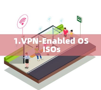 1.VPN-Enabled OS ISOs