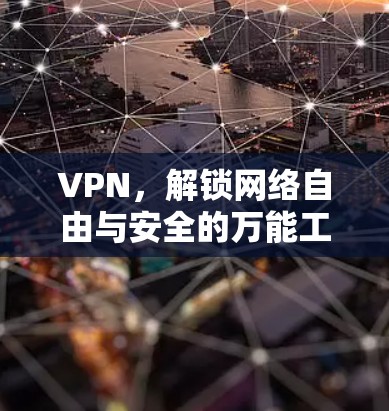 VPN，解锁网络自由与安全的万能工具