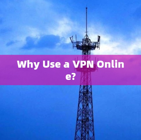 Why Use a VPN Online?