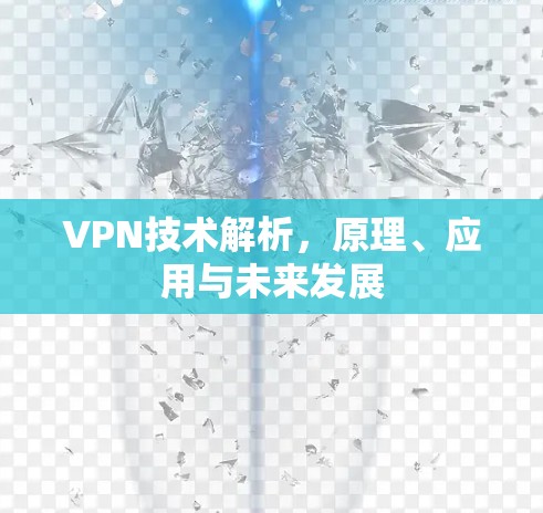 VPN技术解析,原理、应用与未来发展