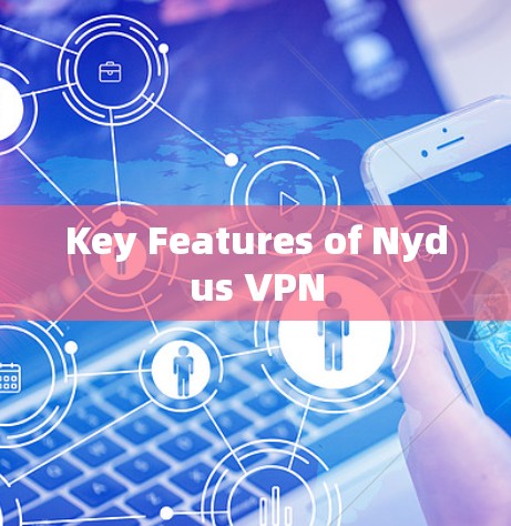Key Features of Nydus VPN Key Features of Nydus VPN