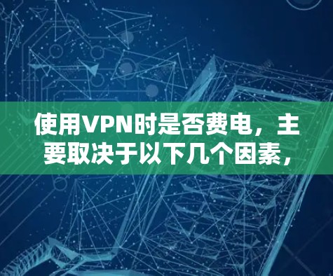 使用VPN时是否费电,主要取决于以下几个因素,但通常对手机或电脑的整体续航影响有限 使用VPN时是否费电,主要取决于以下几个因素,但通常对手机或电脑的整体续航影响有限