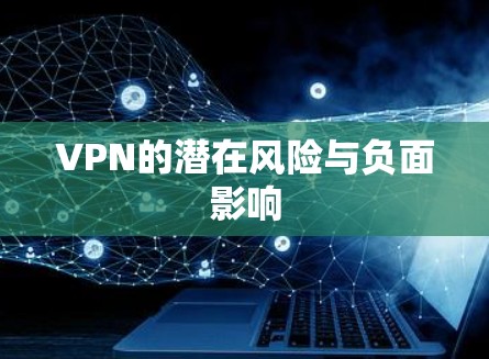 VPN的潜在风险与负面影响