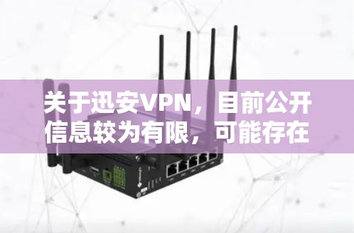 关于迅安VPN，目前公开信息较为有限，可能存在以下情况需要注意